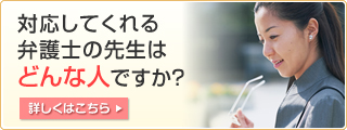 対応してくれる弁護士の先生はどんな人ですか？